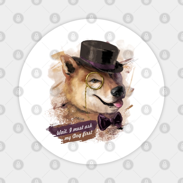 Wait! I must ask my Dog first - Shiba-Inu like a Sir Magnet by Fine_Design